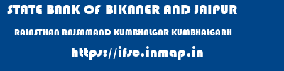 STATE BANK OF BIKANER AND JAIPUR  RAJASTHAN RAJSAMAND KUMBHALGAR KUMBHALGARH  ifsc code